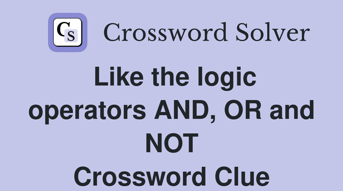 Like the logic operators AND, OR and NOT Crossword Clue Answers